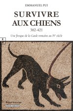 SURVIVRE AUX CHIENS (382-421) : UNE FRESQUE DE LA GAULE ROMAINE AU IVE SIECLE