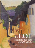 LE LOT, CAPITALE DES ARTS AU XXE  SIECLE