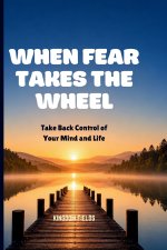 WHEN FEAR TAKES THE WHEEL