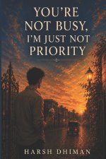 YOU'RE NOT BUSY, I'M JUST NOT PRIORITY