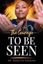 Th e Courage To Be Seen
