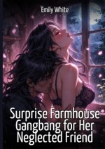 Surprise Farmhouse Gangbang for Her Neglected Friend