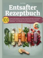 Entsafter Rezeptbuch- 100 leckere Saft Rezepte aus Obst, Gemüse, Wurzeln und Kräutern