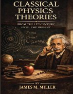 Classical Physics Theories From the 15th Century Until the Present