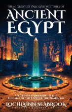 The 50 Greatest Unsolved Mysteries of Ancient Egypt