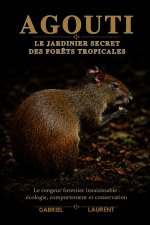 Agouti Le jardinier secret des forêts tropicales