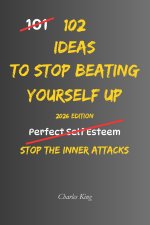 102 Ideas To Stop Beating Yourself Up