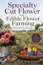 Specialty Cut Flower and Edible Flower Farming
