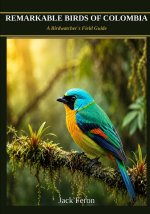 REMARKABLE BIRDS OF COLOMBIA