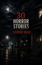30 Horror Stories of Everyday Dread
