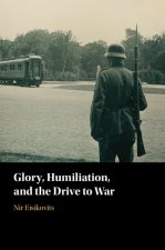 Glory, Humiliation, and the Drive to War