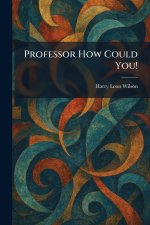Professor How Could You!