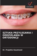 SZTUKA PRZYLEGANIA I ODDZIELANIA W ORTODONCJI