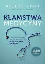Kłamstwa medycyny. Wszystko, o czym musisz wiedzieć, aby zadbać o zdrowie i żyć długo
