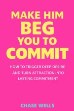Make Him Beg You to Commit