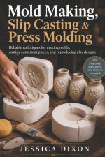 Mold Making, Slip Casting & Press Molding