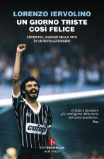 giorno triste così felice. Sócrates, viaggio nella vita di un rivoluzionario