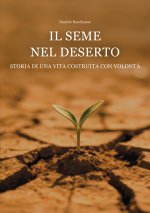 seme nel deserto. Storia di una vita costruita con volontà