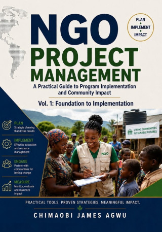 NGO PROJECT MANAGEMENT - A PRACTICAL GUIDE TO PROGRAM IMPLEMENTATION AND COMMUNITY IMPACT
