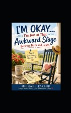 I'M OKAY... I'm Just at That Awkward Stage Between Birth and Death
