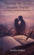 The Day My Heart Became Poetry Ink, Memories and The Love That Stayed...