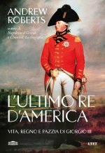 ultimo re d'America. Vita, regno e pazzia di Giorgio III