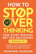 How To Stop Overthinking And Start Making Better Decisions
