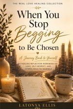 When You Stop Begging to Be Chosen