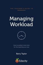 The Teacher's Guide to Managing Workload
