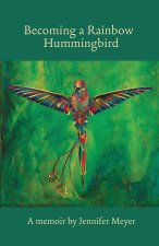 Becoming a Rainbow Hummingbird, A memoir