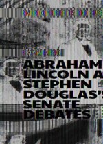 Examining Abraham Lincoln and Stephen Douglas's Senate Debates