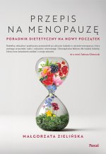 Przepis na menopauzę. Poradnik dietetyczny na nowy początek