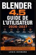 Blender 4.5 Guide de l'Utilisateur 2026-2027