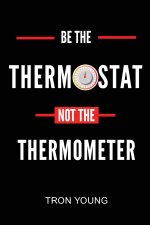 Be the Thermostat Not the Thermometer
