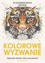 Kolorowe wyzwanie. Niezwykłe obrazki, które uczą precyzji. 30 geometrycznych wzorów