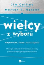 Wielcy z wyboru. Niepewność, chaos, łut szczęścia. Dlaczego niektóre firmy odnoszą sukcesy pomimo ni