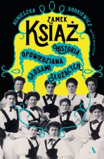 Zamek Książ. Historia opowiedziana głosami służących