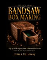 THE COMPLETE GUIDE TO BANDSAW BOX MAKING