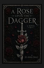 A Rose Upon The Dagger A Novel