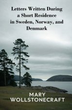 Letters Written During a Short Residence in Sweden, Norway, and Denmark