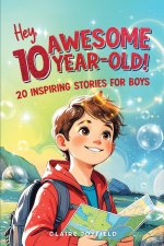 Hey Awesome 10 Year Old! 20 Inspiring Stories for Boys