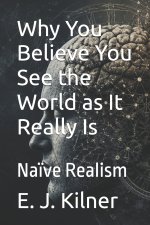 Why You Believe You See the World as It Really Is