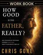 How Good Is The Father, Really? Workbook