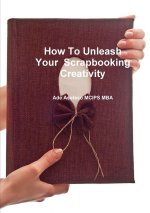 How To Unleash Your Scrapbooking Creativity