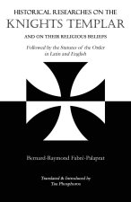 Historical Researches on the Knights Templar and on Their Religious Beliefs