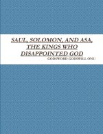 SAUL, SOLOMON, AND ASA, THE KINGS WHO DISAPPOINTED GOD