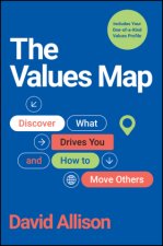 The Values Map: How to Navigate Your Life and Infl uence People
