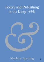 Poetry and Publishing in the Long 1960s