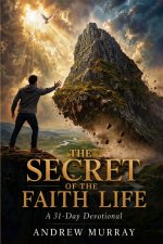 The Secret of the Faith Life - Meditations for a Month (Modern English Version)