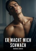 Er macht mich schwach